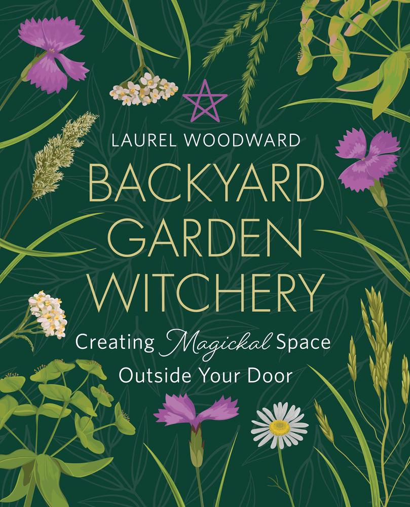 Backyard Garden Witchery Laurel Woodward Creating Magickal Space Outside Your Door Witch Spirituality Study Educational Book Home Decor Gift