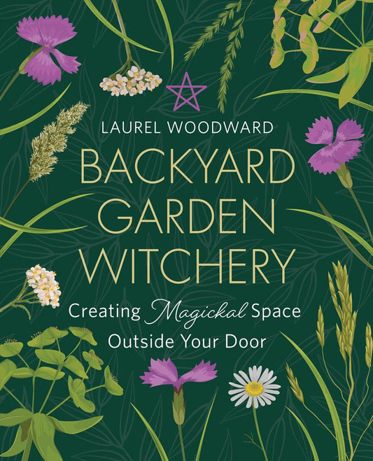 Backyard Garden Witchery Laurel Woodward Creating Magickal Space Outside Your Door Witch Spirituality Study Educational Book Home Decor Gift